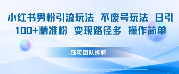 小红书男粉引流玩法不废号玩法日引100男粉变现路径多操作简单-VHermes轻创网
