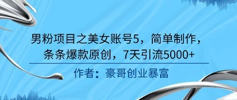 男粉项目之美女账号5，简单制作，条条爆款原创，7天引流5000+-VHermes轻创网