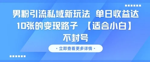 男粉引流私域新玩法，单日收益达10张的变现路子 【适合小白】不封号-U·Muse