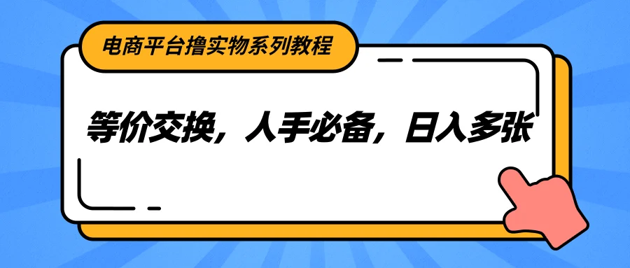 电商平台撸实物系列教程，等价交换，人手必备，日入多张-VHermes轻创网