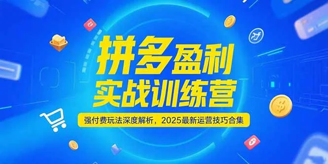 拼多多盈利实战训练营，强付费玩法深度解析，2025运营技巧合集-更新6月-UMuse轻创网