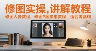 修图实操讲解教程，修图人像教程，修图P图接单教程，适合零基础-UMuse轻创网