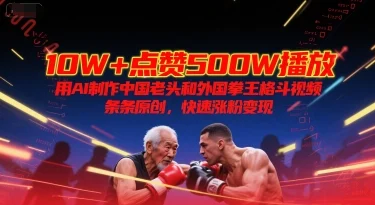 10W+点赞500W播放，用AI制作中国老头和外国拳王格斗视频，条条原创，快速涨粉变现-U·Muse