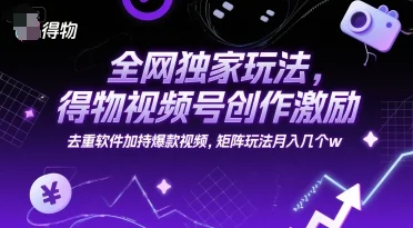 全网独家玩法，得物视频号创作激励 去重软件加持爆款视频，矩阵玩法月入几个w【揭秘】-UMuse轻创网