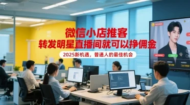 微信小店推客，转发明星直播间就可以挣佣金，2025新机遇，普通人的最佳机会-U·Muse