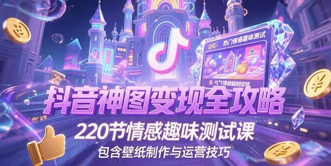 抖音神图变现全攻略，220节情感趣味测试课，包含壁纸制作与运营技巧-UMuse轻创网