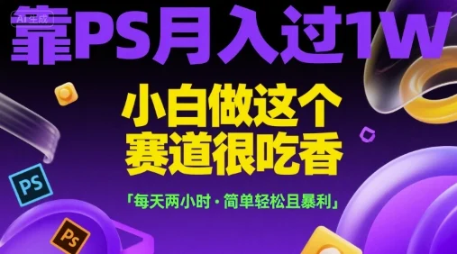 靠PS月入过1W，小白做这个赛道很吃香，每天两小时，简单轻松且暴利【揭秘】-UMuse轻创网