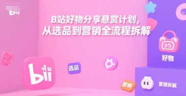 B站好物分享悬赏计划，从选品到营销全流程拆解-UMuse轻创网