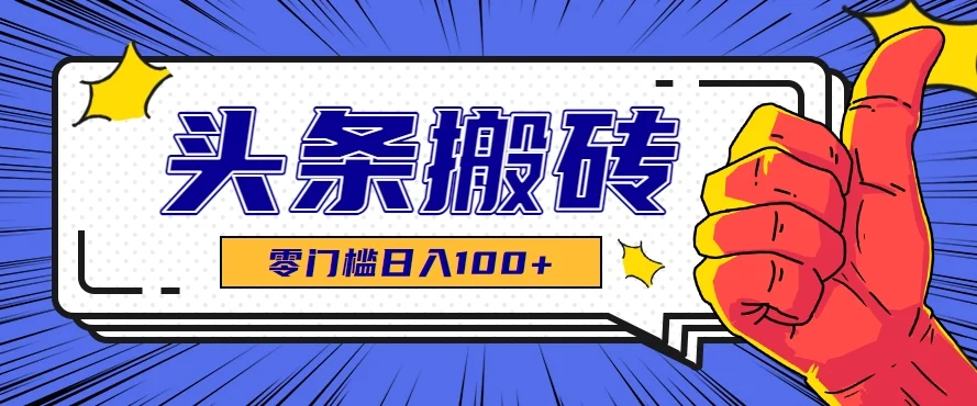 零成本零门槛头条热点搬运术，零门槛日入100+，工具+教程全部附上-UMuse轻创网