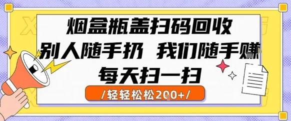 烟盒瓶盖扫码回收，别人随手扔 我们随手挣，闷声发大财，每天扫一扫，轻轻松松2张【揭秘】-UMuse轻创网