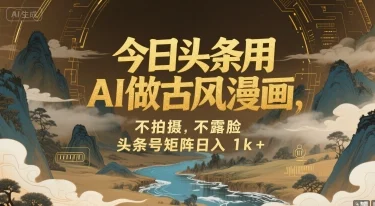 今日头条用AI做古风漫画，不拍摄，不露脸，头条号矩阵日入1k+-U·Muse