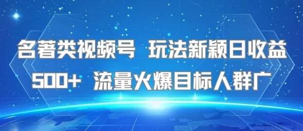 名著类视频号 玩法新颖日收益500+ 流量火爆目标人群广-UMuse轻创网