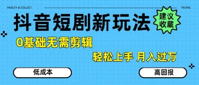 抖音短剧拉新新玩法，0基础无需剪辑，简单上手，轻松月入过W-UMuse轻创网