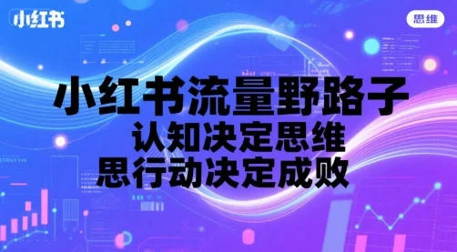 小红书流量野路子，认知决定思维，思维决定行动，行动决定成败-UMuse轻创网