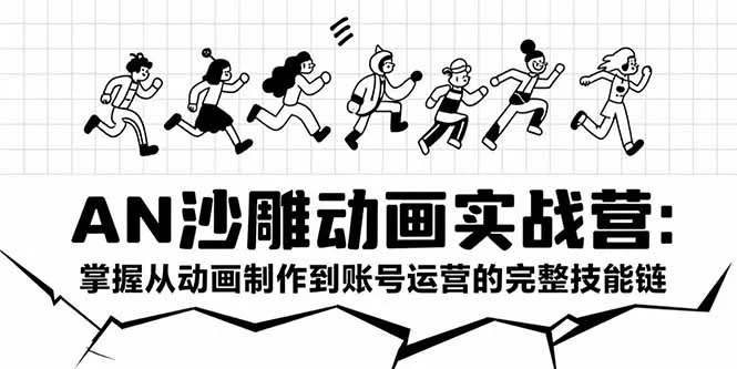 AN沙雕动画实战营：掌握从动画制作到账号运营的完整技能链-UMuse轻创网