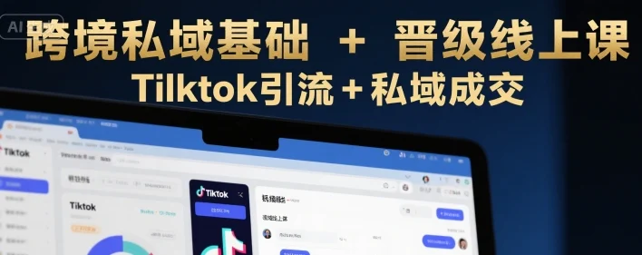 跨境私域基础+晋级线上课，Tilktok引流+私域成交-UMuse轻创网