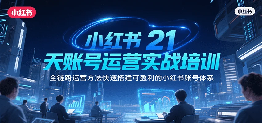 小红书21天账号运营实战培训，全链路运营方法快速搭建可盈利的小红书账号体系-UMuse轻创网