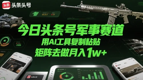 今日头条号军事赛道，用AI工具复制粘贴，矩阵去做月入1w+-UMuse轻创网