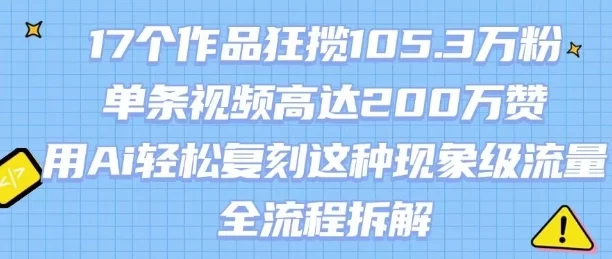 17个作品狂揽105.3W粉，单条视频高达200W赞，用Ai轻松复刻这种现象级流量!(全流程拆解)-UMuse轻创网