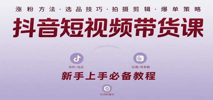 抖音短视频带货课：涵盖涨粉、选品、拍摄、剪辑等，教实操，助你从0到1实现爆单-UMuse轻创网