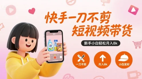 快手一刀不剪短视频带货，新手小白轻松月入8k-UMuse轻创网
