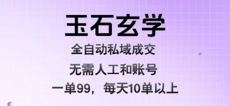 玉石玄学全自动私域成交，一单99每天十单以上，无需人工和矩阵账号，蓝海项目直接干【揭秘】-UMuse轻创网