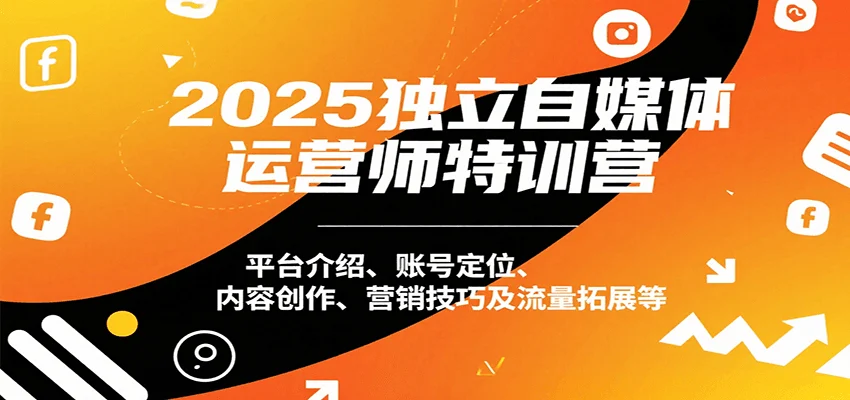 2025独立自媒体运营师特训营：平台介绍、账号定位、内容创作、营销技巧及流量拓展等-U·Muse