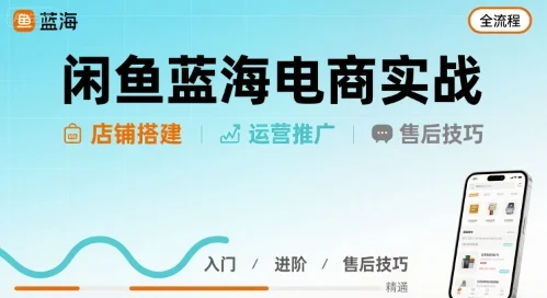 闲鱼蓝海电商实战，店铺搭建运营售后全流程-UMuse轻创网