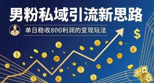 男粉私域引流新思路，单日稳收8张利润的变现玩法-UMuse轻创网