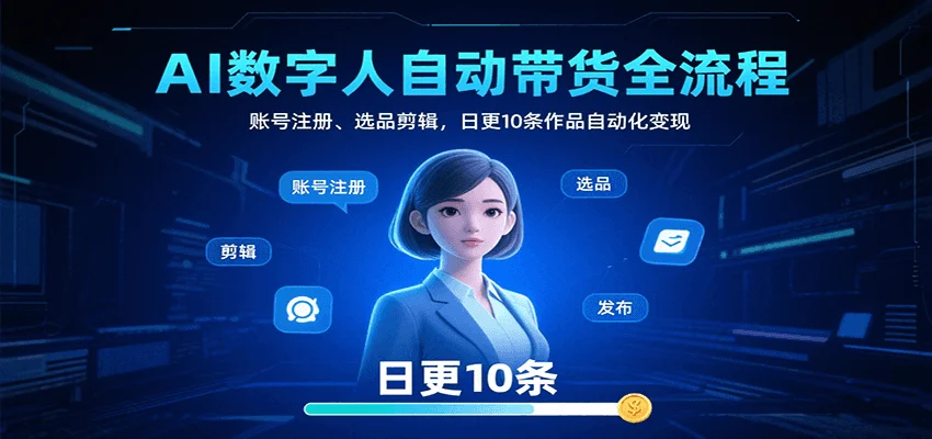 AI数字人自动带货全流程：账号注册、选品剪辑，日更10条作品自动化变现-UMuse轻创网