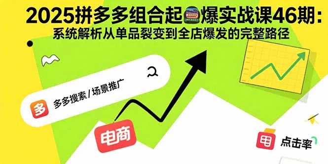 2025拼多多组合起爆实战课46期：系统解析从单品裂变到全店爆发的完整路径-UMuse轻创网