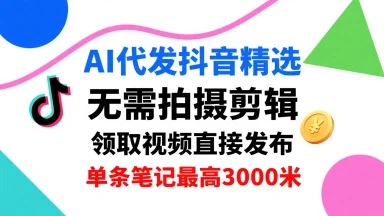 AI代发抖音精选，领取视频直接发布，单号每天领取3条，单条笔记最高3k，无需拍摄剪辑，懒人福利-UMuse轻创网