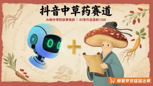 抖音中草药赛道，用AI做中草药故事视频，45条作品涨粉13W，橱窗带货猛猛出单-U·Muse