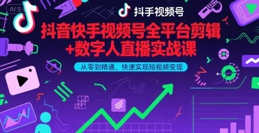 抖音快手视频号全平台剪辑+数字人直播实战课，从零到精通，快速实现短视频变现(更新9月)​-UMuse轻创网