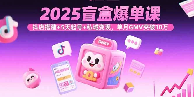 2025盲盒爆单课，抖店搭建+5天起号+私域变现，单月GMV突破10万-UMuse轻创网