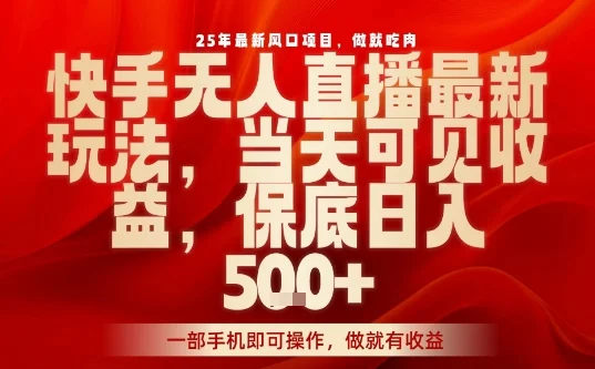 25年最新风口项目，快手无人直播，当天做当天出收益，不违规，一部手机即可操作，保底日入5张+【揭秘】-UMuse轻创网