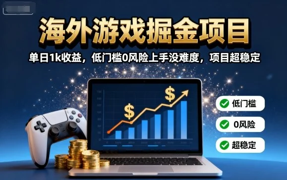 海外游戏掘金项目：单日1k收益，低门槛0风险上手没难度，项目超稳定【揭秘】-UMuse轻创网