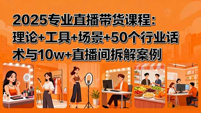 2025专业直播带货课程：理论+工具+场景+50个行业话术与10w+直播间拆解案例-UMuse轻创网