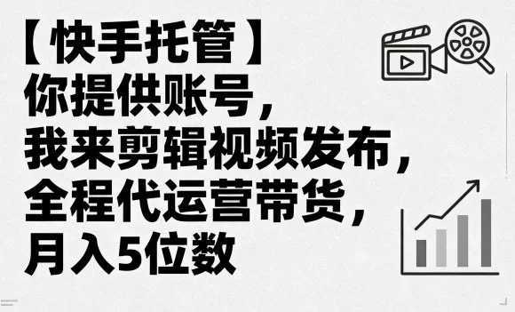 【快手托管】你提供账号，我来剪辑视频发布，全程代运营带货，月入5位数【揭秘】-U·Muse