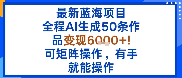 最新蓝海项目：全程AI生成50条作品变现6k+，可矩阵操作，有手就能操作-UMuse轻创网