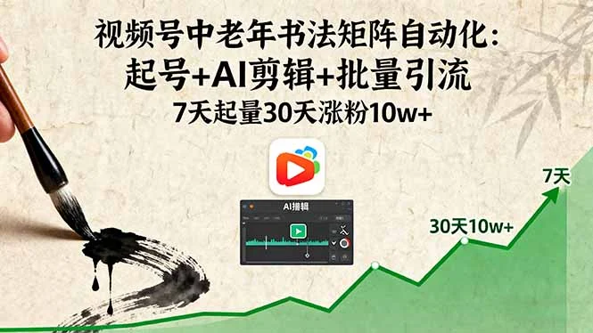 视频号中老年书法矩阵自动化：起号+AI剪辑+批量引流 7天起量30天涨粉10w+-U·Muse