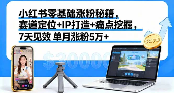 小红书零基础涨粉秘籍，赛道定位+IP打造+痛点挖掘，7天见效 单月涨粉5万+-U·Muse