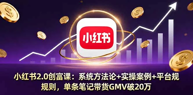 小红书2.0创富课：系统方法论+实操案例+平台规则，单条笔记带货GMV破20万-U·Muse