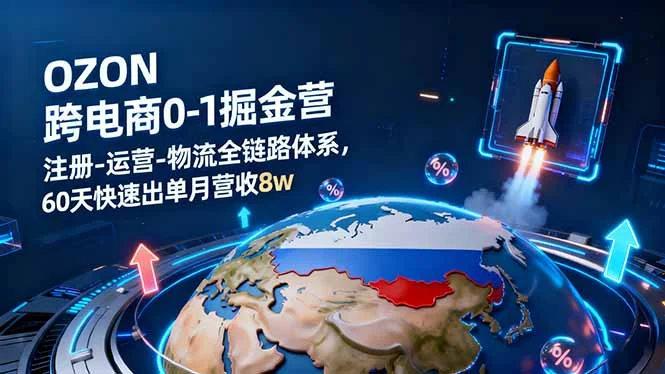 OZON跨境电商0-1掘金营:注册-运营-物流全链路体系,60天快速出单月营收8w-UMuse轻创网