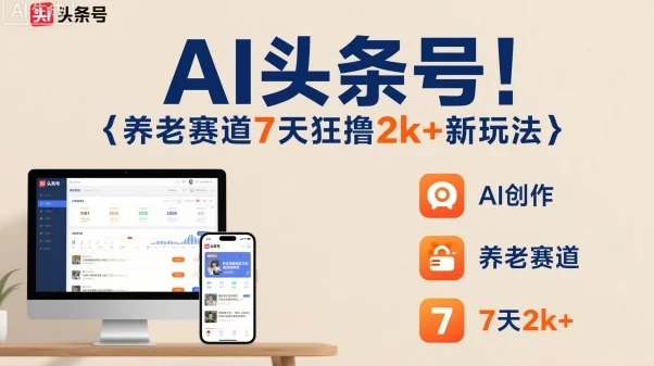 AI头条号,7天狂撸2k+,做养老赛道,新风口新玩法-UMuse轻创网