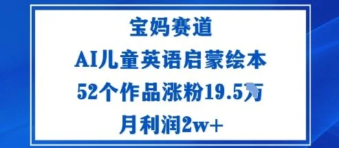 宝妈赛道:AI儿童英语启蒙绘本52个作品涨粉19.5W月利润2w+-UMuse轻创网